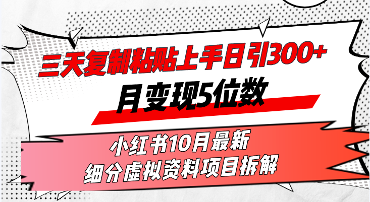 （13077期）三天复制粘贴上手日引300+月变现5位数小红书10月最新 细分虚拟资料项目…-小何资源库