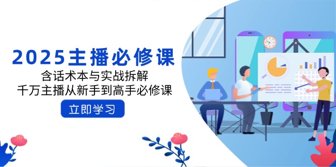 （14498期）2025主播必修课：含话术本与实战拆解，千万主播从新手到高手必修课-小何资源库