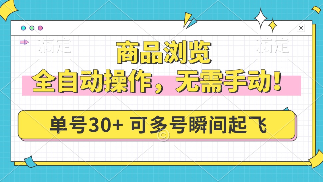 （14131期）商品浏览，全自动操作，无需手动，单号一天30+，多号矩阵，瞬间起飞-小何资源库