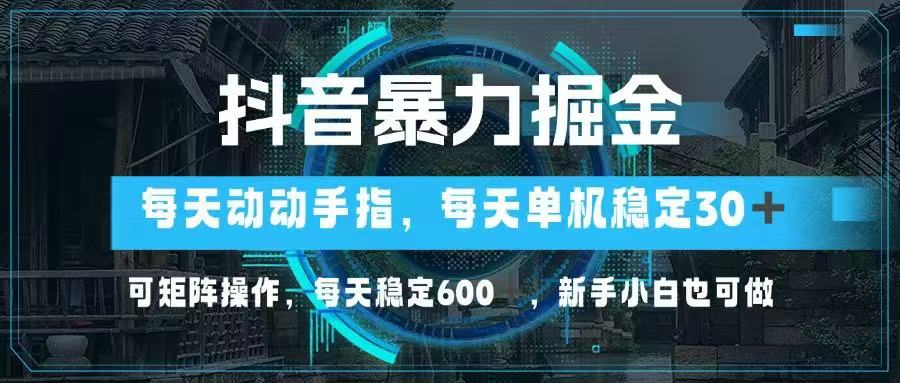（14541期）抖音暴力掘金，动动手指就可以，单机30+，可矩阵操作，每天稳定600+，…-小何资源库