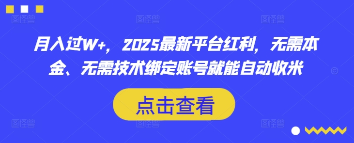 月入过W+，2025最新平台红利，无需本金、无需技术绑定账号就能自动收米-小何资源库