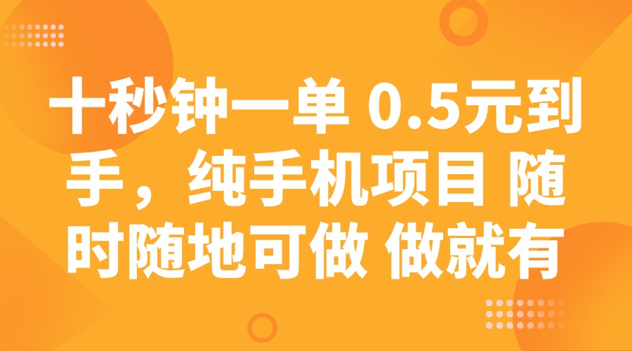 （14426期）十秒钟一单 0.5元到手，纯手机项目 随时随地可做 做就有-小何资源库