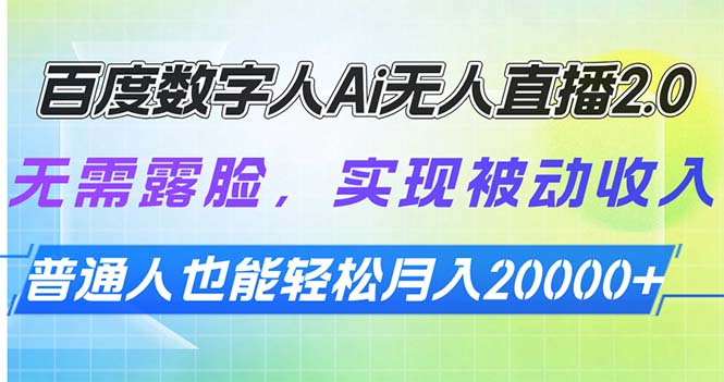 （13976期）百度数字人Ai无人直播2.0，无需露脸，实现被动收入，普通人也能轻松月…-小何资源库
