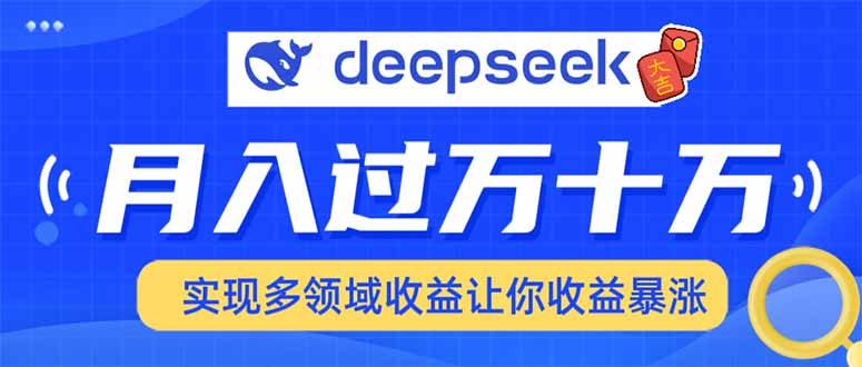 （14140期）用DeepSeek席卷各大平台，快速上手实现多领域，让你收入猛增-小何资源库