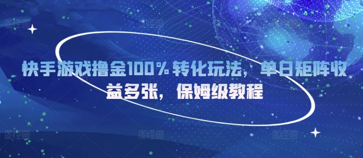 快手游戏撸金100%转化玩法，单日矩阵收益多张，保姆级教程-小何资源库