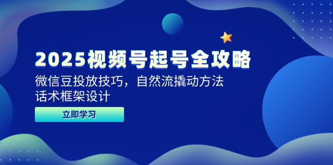 （14919期）2025视频号起号全攻略，微信豆投放技巧，自然流撬动方法，话术框架设计-小何资源库
