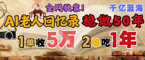 AI帮老人写回忆录，可以稳做50年的蓝海赛道，一单收2-3W，2单吃一年，长久可持续-小何资源库