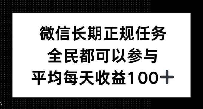 微信长期正规任务，全民可参与，平均单日收益100+-小何资源库