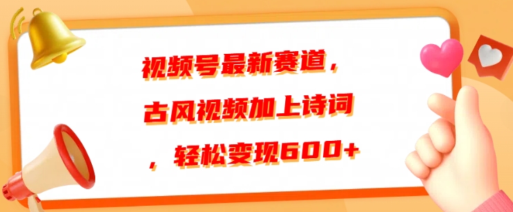 视频号最新赛道，古风视频加上诗词，轻松变现6张-小何资源库