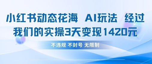 小红书动态花海AI玩法，我们实操3天变现1420-小何资源库