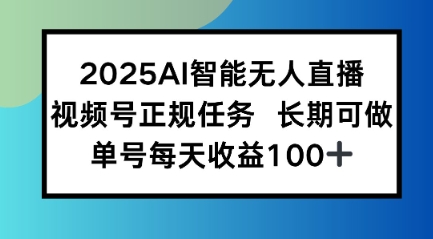 2025AI智能无人直播新玩法，视频号长期稳定任务，单日平均收益1张-小何资源库