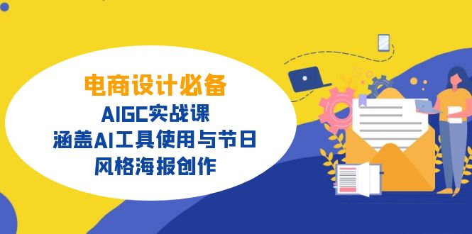 （14522期）电商设计必备！AIGC实战课，涵盖AI工具使用与节日、风格海报创作-小何资源库