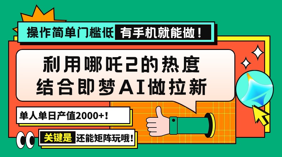 （14324期）用哪吒2热度结合即梦AI做拉新，单日产值2000+，操作简单门槛低，有手机…-小何资源库
