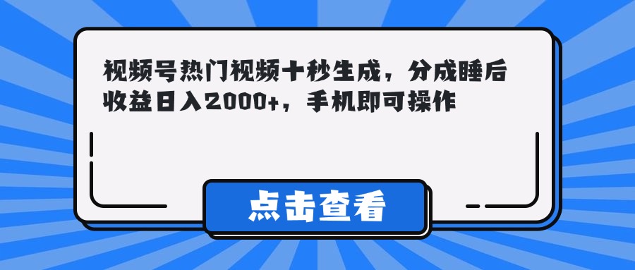 （14851期）视频号热门视频十秒生成，分成睡后收益日入2000+，手机即可操作-小何资源库