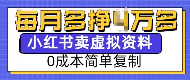 小红书虚拟资料项目，0成本简单复制，每个月多挣1W【揭秘】-小何资源库