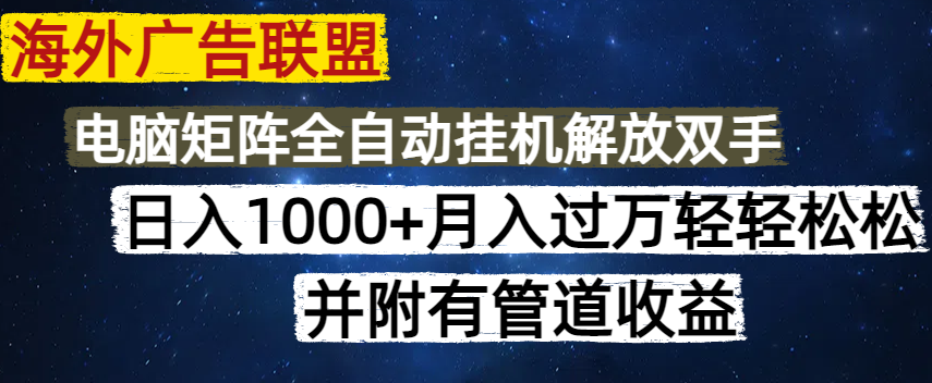 （14540期）海外广告联盟每天几分钟日入1000+无脑操作，可矩阵并附有管道收益-小何资源库