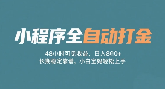 小程序全自动打金，48小时可见收益，日入多张，长期稳定靠谱，小白宝妈轻松上手【揭秘】-小何资源库