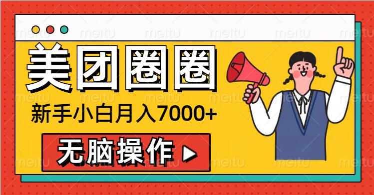 美团圈圈新手小白月入7000+，无脑操作，操作就能挣钱-小何资源库