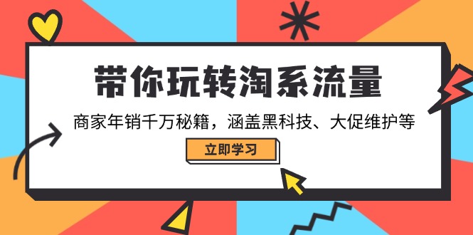 （14109期）带你玩转淘系流量，商家年销千万秘籍，涵盖黑科技、大促维护等-小何资源库
