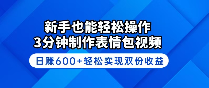 （14395期）新手也能轻松操作！3分钟制作表情包视频，日赚600+轻松实现双份收益-小何资源库