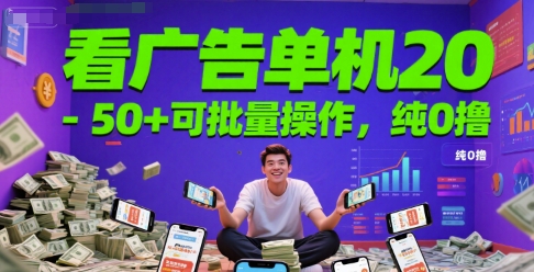 看广告单机20-50+可批量操作，纯0撸-小何资源库