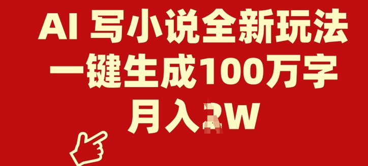 AI 写小说全新玩法，一键生成100万字，月入过W-小何资源库