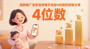 短剧推广全职宝妈每天收益4位数的经验分享-小何资源库