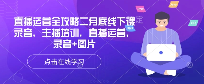直播运营全攻略二月底线下课录音，主播培训，直播运营，录音+图片-小何资源库