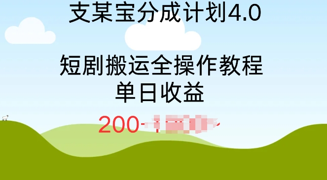 支付宝分成计划4.0，短剧搬运全操作教程单日收益2张-小何资源库