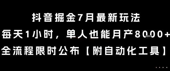 抖音掘金7月最新玩法，每天1小时，单人也能月产8k+，全流程限时公布【揭秘】-小何资源库