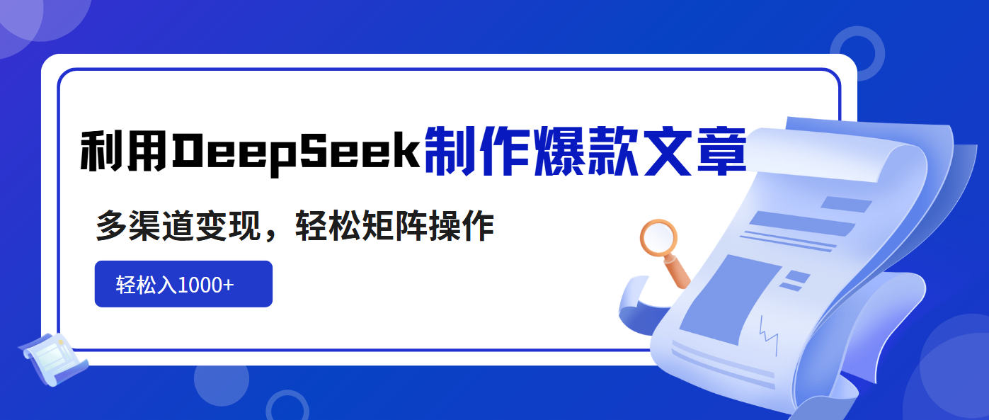 （14595期）利用DeepSeek制作爆款文章，多渠道变现，轻松矩阵操作，轻松日入1000+-小何资源库