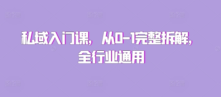 私域入门课，从0-1完整拆解，全行业通用-小何资源库