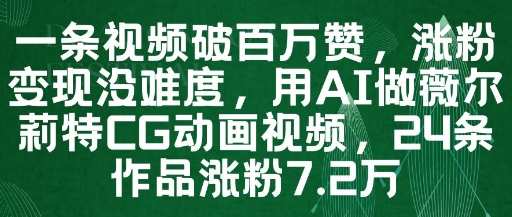 一条视频破百万赞，涨粉变现没难度，用AI做薇尔莉特CG动画视频，24条作品涨粉7.2W-小何资源库
