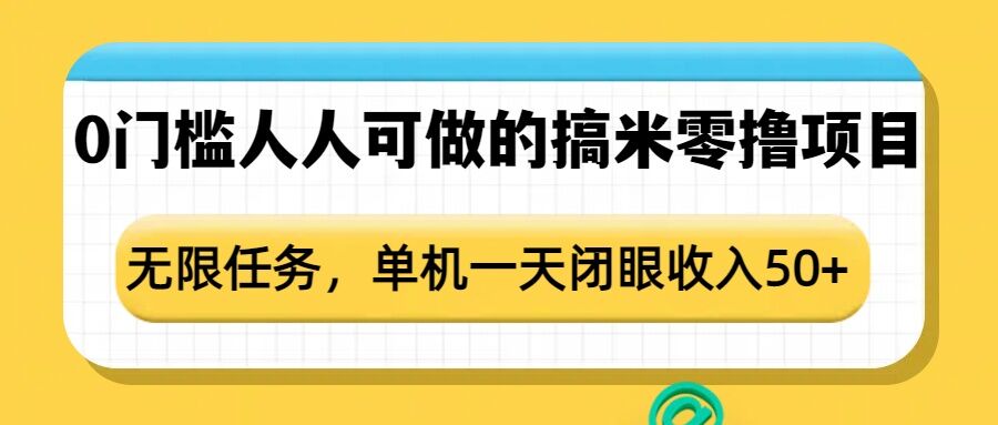 0门槛人人可做的搞米零撸项目，无限任务，单机一天闭眼收入50+-小何资源库