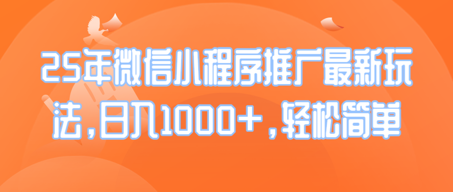 （14032期）25年微信小程序推广最新玩法，日入1000+，轻松简单-小何资源库