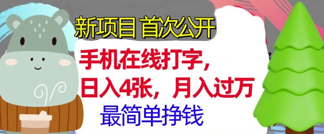 手机在线打字，小白轻松上手，月入过w，最简单的挣钱项目-小何资源库