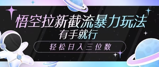 悟空拉新截流暴力玩法，有手就行，轻松日入三位数-小何资源库