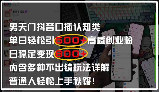 （14506期）男天门抖音口播日引500+创业粉全拆解！日稳定变现500+，多种不出镜玩法…-小何资源库
