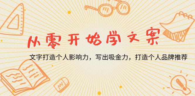 （13742期）从零开始学文案，文字打造个人影响力，写出吸金力，打造个人品牌推荐-小何资源库