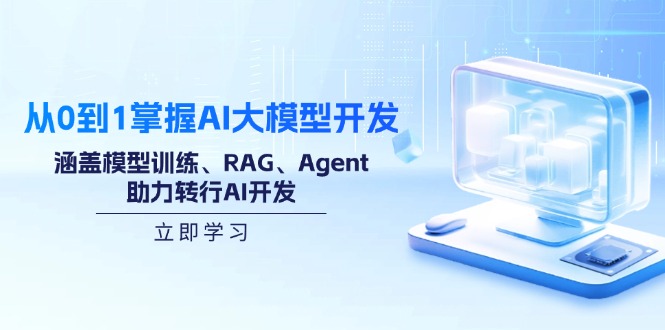 （14234期）从0到1掌握AI大模型开发，涵盖模型训练、RAG、Agent，助力转行AI开发-小何资源库