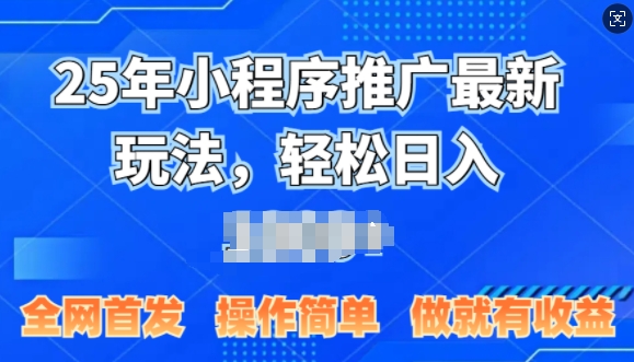25年微信小程序推广最新玩法，轻松日入多张，操作简单 做就有收益，全网首发-小何资源库
