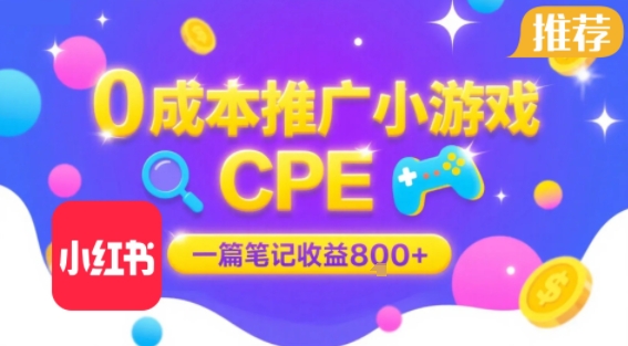 0成本小红书笔记推广小游戏CPE，一篇笔记收益8张+大厂稳定，抓紧冲!-小何资源库