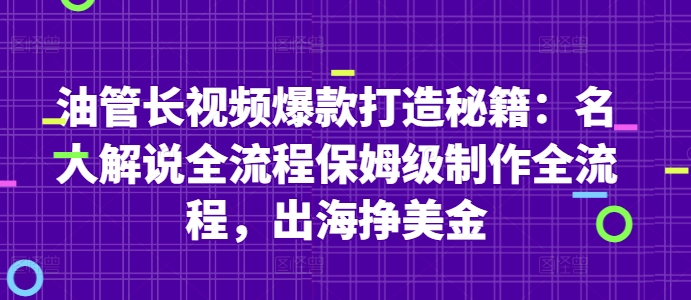 油管长视频爆款打造秘籍：名人解说全流程保姆级制作全流程，出海挣美金-小何资源库