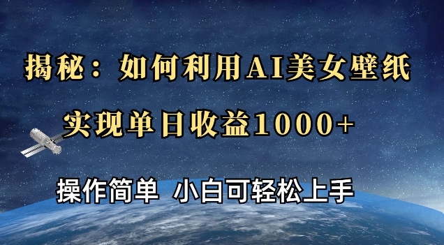 揭秘：如何利用AI美女壁纸，实现单日收益多张-小何资源库