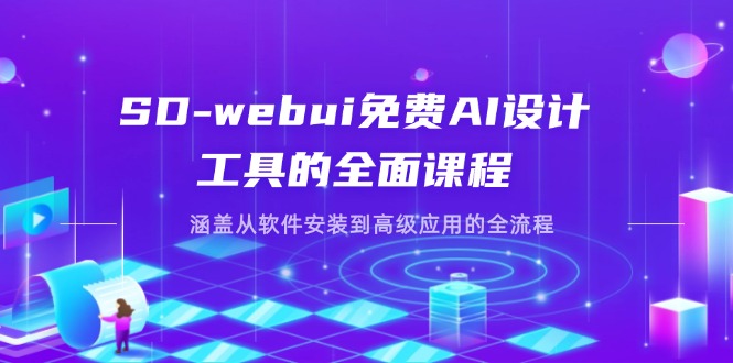 （14324期）SD-webui免费AI设计工具的全面课程，涵盖从软件安装到高级应用的全流程-小何资源库