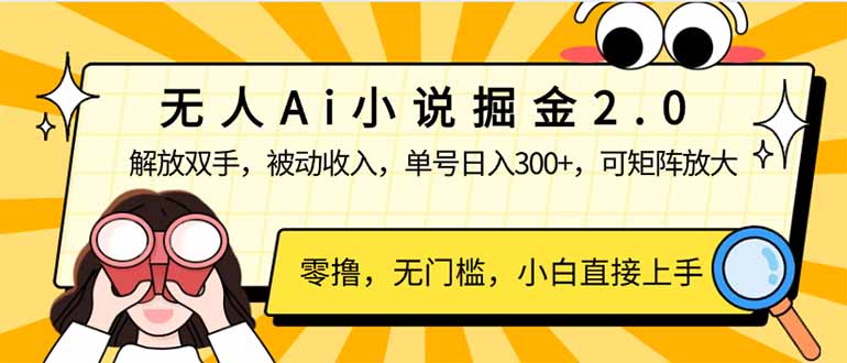 （14307期）无人Ai小说掘金2.0，被动收入，解放双手，单号日入300+，可矩阵操作，…-小何资源库