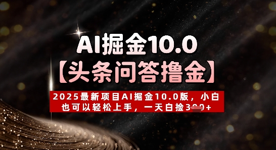 【头条问答撸金】2025最新项目AI掘金10.0版，小白也可以轻松上手，一天白捡3张+-小何资源库