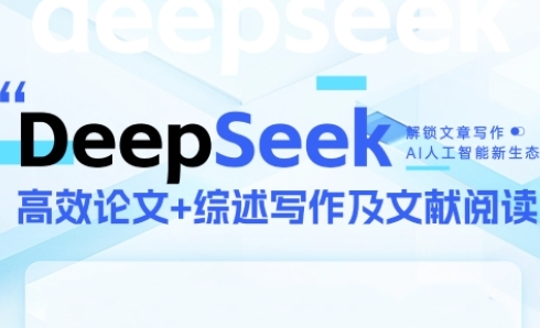 DeepSeek论文写作实战营，助力快速产出高质量论文与综述，突破学术创作瓶颈-小何资源库