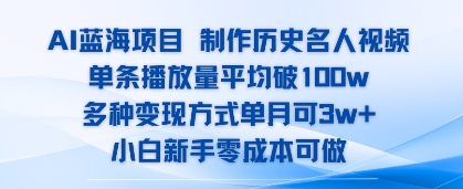 AI蓝海项目，制作历史名人视频，单条播放量平均破100w，多种变现方式单月可3w+-小何资源库