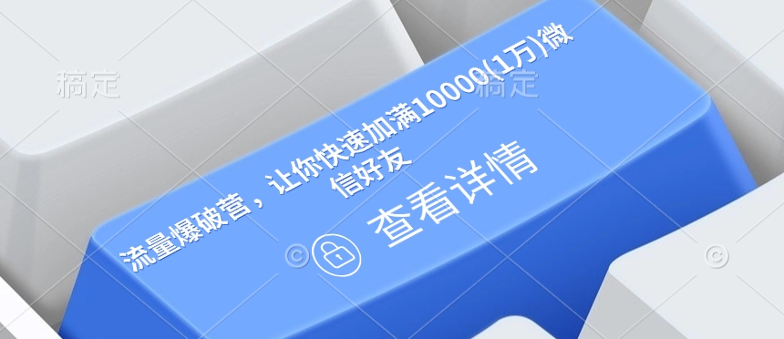 流量爆破营，让你快速加满10000(1万)微信好友-小何资源库